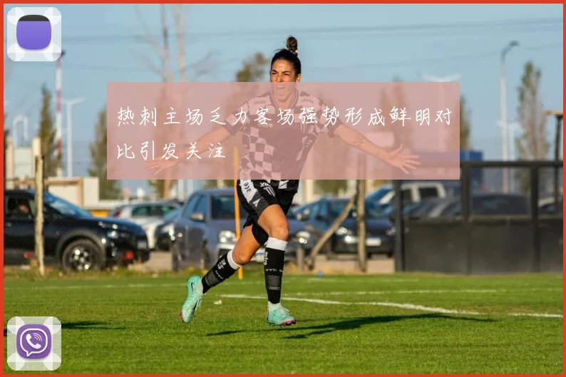 热刺主场乏力客场强势形成鲜明对比引发关注