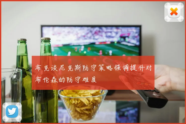 布克谈尼克斯防守策略强调提升对布伦森的防守难度